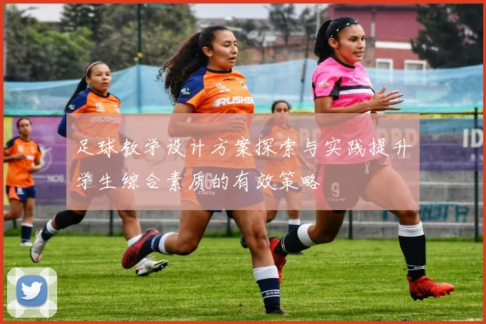 足球教学设计方案探索与实践提升学生综合素质的有效策略