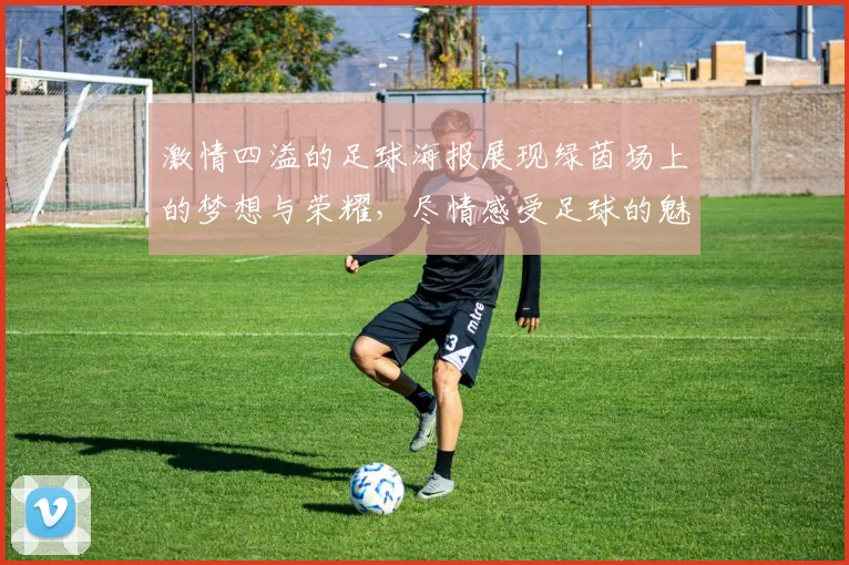 激情四溢的足球海报展现绿茵场上的梦想与荣耀，尽情感受足球的魅力与热血